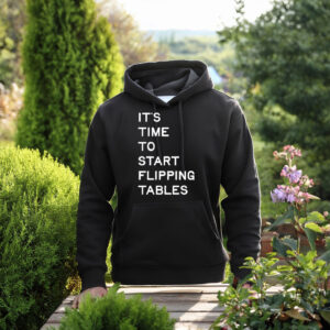 It's Time To Start Flipping Tables Hoodie
