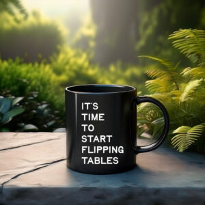 It's Time To Start Flipping Tables Mug