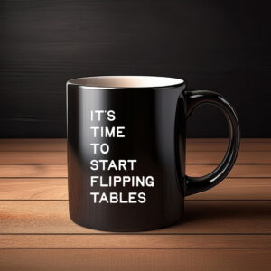 It's Time To Start Flipping Tables Mug