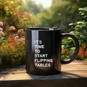 It's Time To Start Flipping Tables Mug