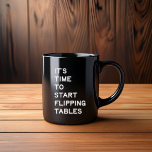 It's Time To Start Flipping Tables Mug
