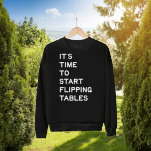 It's Time To Start Flipping Tables T-Shirt