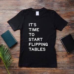 Start Flipping Tables T-Shirt