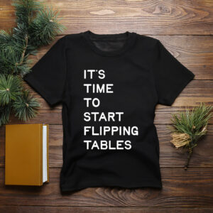 Start Flipping Tables T-Shirt