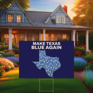 Make Texas Blue Again, Vote Blue Texas Yard Sign