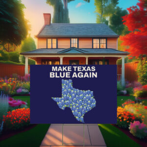 Make Texas Blue Again, Vote Blue Texas Yard Sign