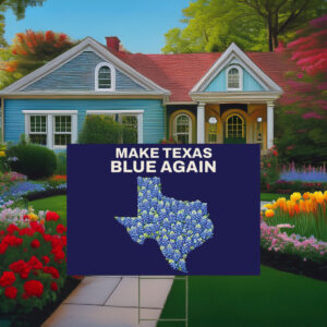 Make Texas Blue Again, Vote Blue Texas Yard Sign