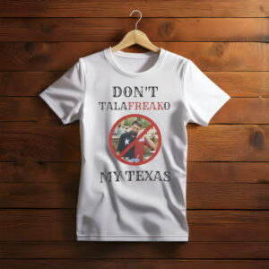 Don't Talafreako My Texas – Western Font Funny T-Shirt