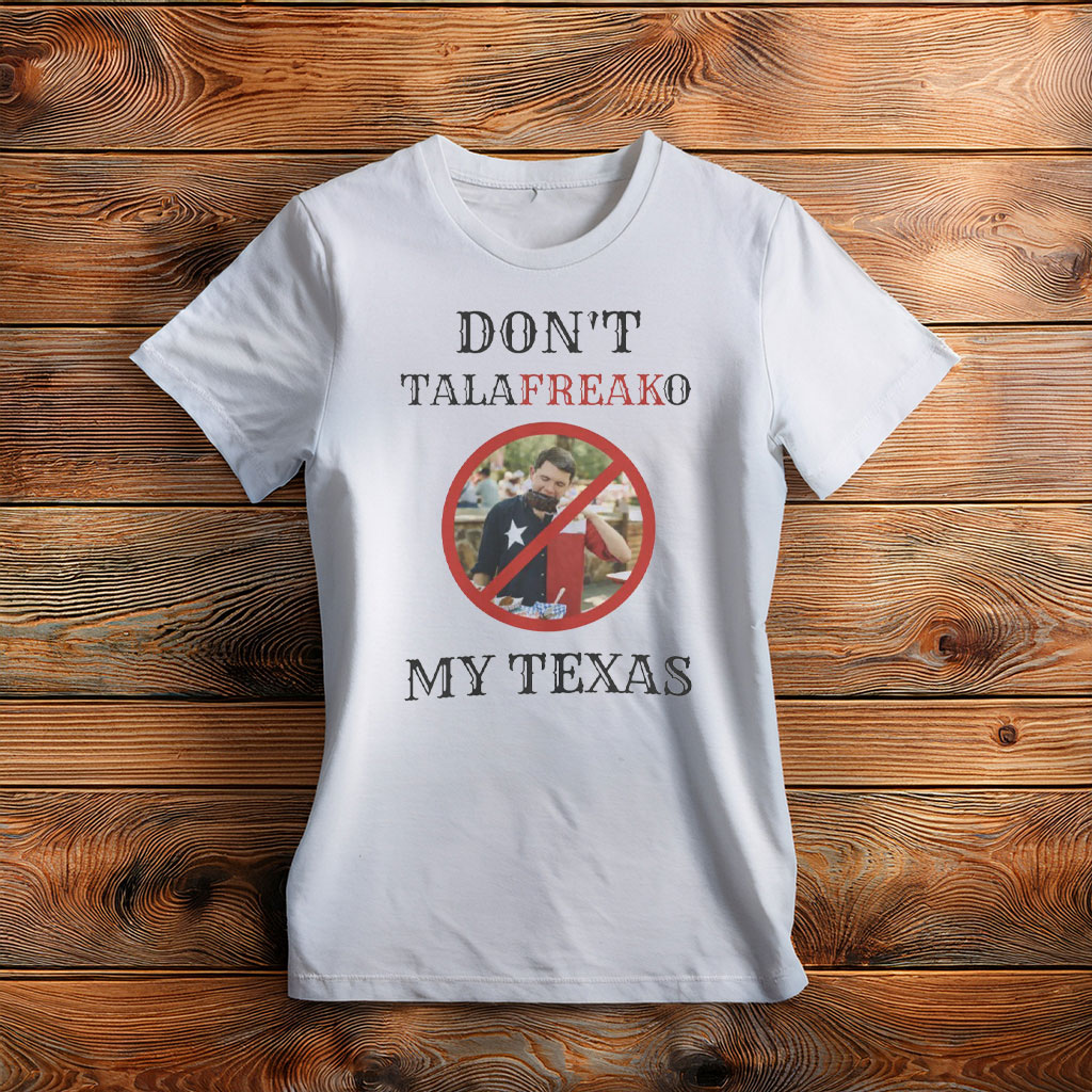 Don't Talafreako My Texas – Western Font Funny T-Shirt