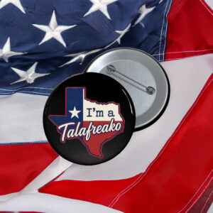 I'm A Talafreako Texas Button Funny Political Campaign Pin